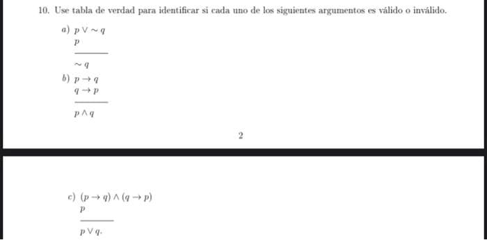 10. Use tabla de verdad para identificar si cada uno de los siguientes argumentos es válido o inválido.
a) pV~g
6) p+4
2
c) (p→ 4) ^ (4 →p)
pV q.
