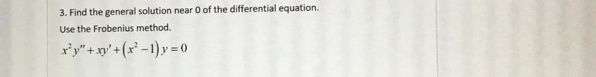 3. Find the general solution near 0 of the differential equation.
Use the Frobenius method.
r'y"+ xy'+(x² -1) y = 0
