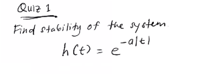 Quiz 1
Find stability of the system
-altl
h Ct) = e
