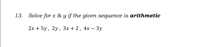 13. Solve for x & y if the given sequence is arithmetic
2х + 5у, 2y, 3х + 2, 4х — Зу
