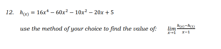 12. ha = 16x4 – 60x² – 10x² - 20x + 5
h(x)-h(1)
use the method of your choice to find the value of:
lim
x-1
х-1
