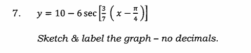 y = 10 – 6
sec; ( x - ÷)]
7.
Sketch & label the graph – no decimals.
