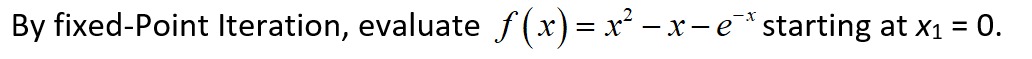 By fixed-Point Iteration, evaluate f(x)= x² – x -e*starting at x1 = 0.
