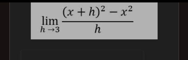 (x + h)² – x²
lim
h 3
h
