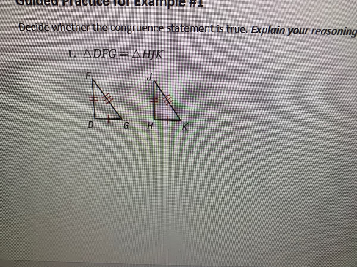 TH Əidue-
Decide whether the congruence statement is true. Explain your reasoning
1. ADFG = AHJK
AA
H.
