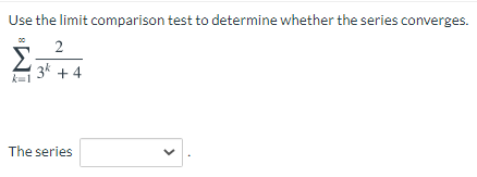 Use the limit comparison test to determine whether the series converges.
Σ
3* + 4
k=1
The series
