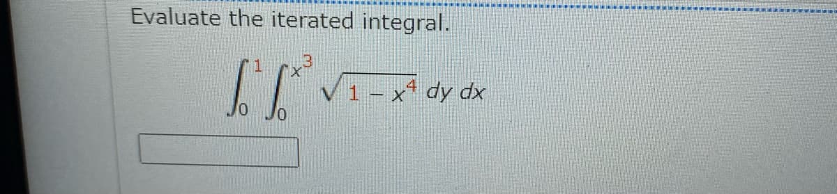 Evaluate the iterated integral.
4
V1 - x* dy dx
