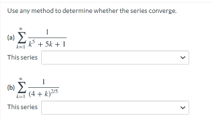 Use any method to determine whether the series converge.
1
(a) E
k + 5k + 1
k=1
This series
1
(b) E
ke
' (4 + k)25
This series
>
