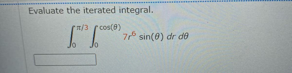 I EEE EE
Evaluate the iterated integral.
7/3
cos(8)
7r sin(0) dr de

