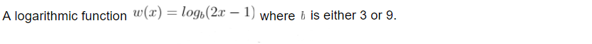 A logarithmic function w(x) = logi(2x – 1) where b is either 3 or 9.
