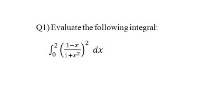 Q1)Evaluate the following integral:
2
dx
