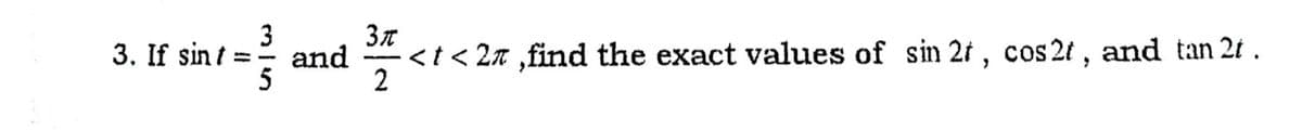 3
and
5
3. If sin t =
<t < 2n ,find the exact values of sin 2f , cos21 , and tan 2t .
2
