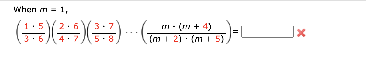 When m =
1: 5
2: 6
3: 7
m :
(m + 4)
3: 6
4 : 7
5 : 8
(m + 2) · (m + 5)
