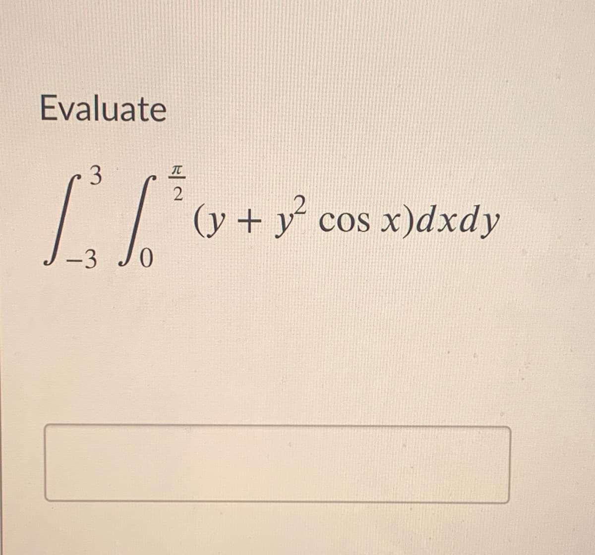 Evaluate
3
(y + y²
cos x)dxdy
Cos
-3
