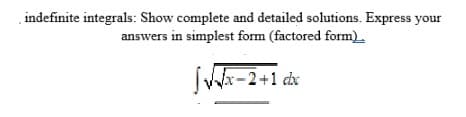 indefinite integrals: Show complete and detailed solutions. Express your
answers in simplest form (factored form)
SWr-2+1 cx

