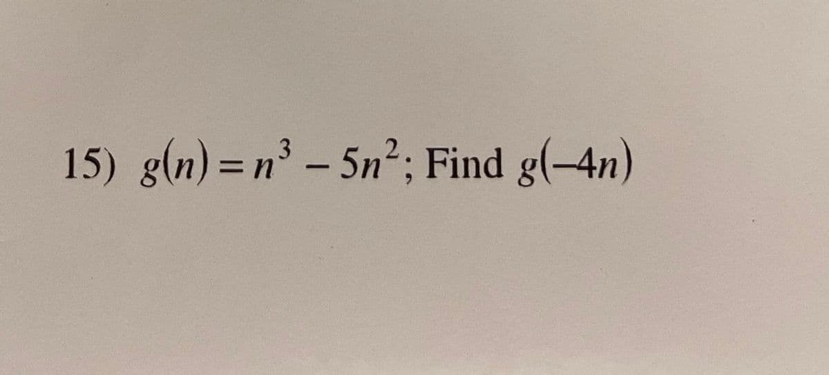 15) g(n) = n' - 5n²; Find g(-4n)
%D
