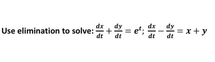 Use elimination to solve:+ = e'; -
dx
dy
dx
et;
dy
= x + y
