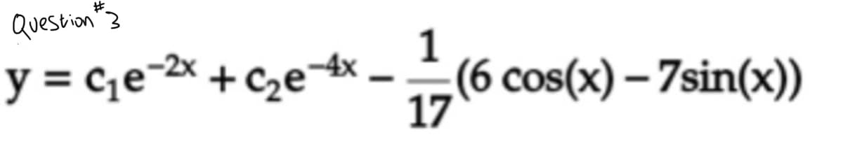 Question"3
y = c¡e-2x + cze+x.
(6 cos(x) – 7sin(x))
17
