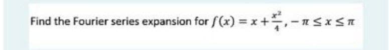 Find the Fourier series expansion for f(x) = x+,-nsxSn
