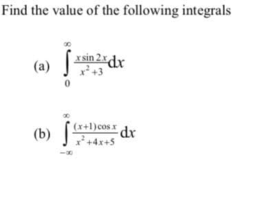 Find the value of the following integrals
(a)
(b)
0
xsin 2x dx
x² +3
(x+1) cosx dx
x² +4x+5