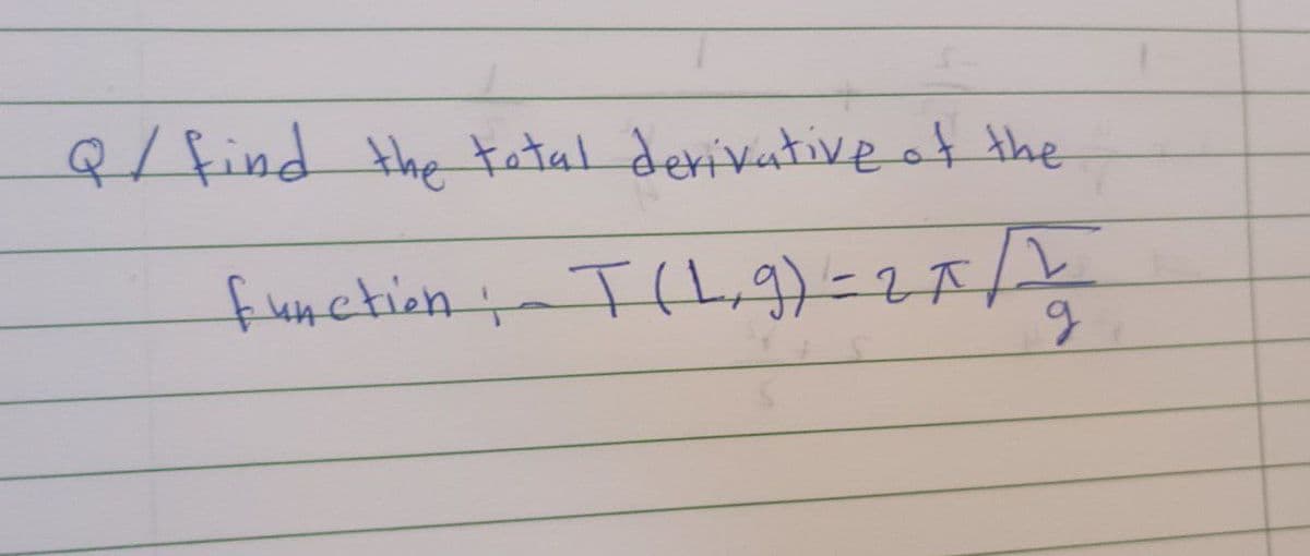 Q/find the total derivative of the
LITY
function; T (L, 9) = 2x / 2
g