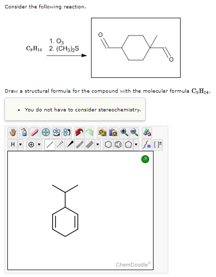 Consider the following reaction.
1.03
C9H14 2. (CH3)2S
Draw a structural formula for the compound with the molecular formula C₂H14.
• You do not have to consider stereochemistry.
How
ChemDoodle