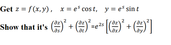 Get z = f (x,y), x = es cos t, y= es sin t
2
2
´əz
Show that it's
+
=e 2s
at.
+
əs
əx.
