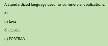 A standardized language used for commercial applications.
a) C
b) Java
c) COBOL
d) FORTRAN
