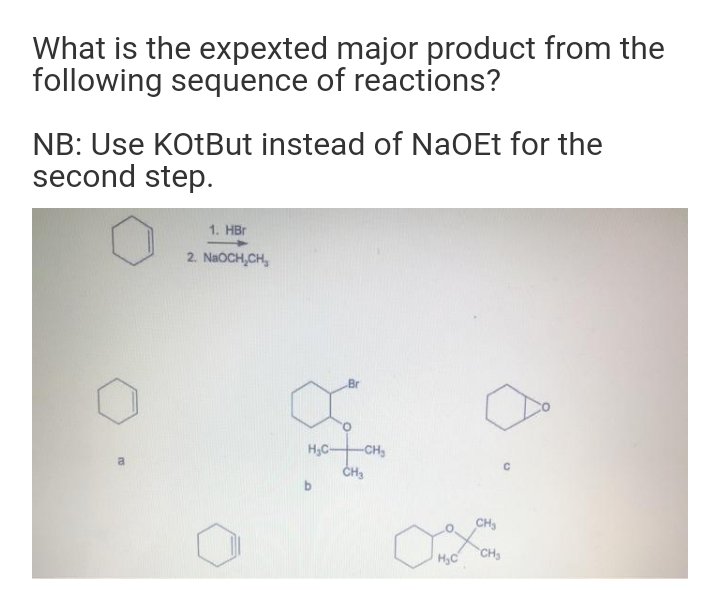 What is the expexted major product from the
following sequence of reactions?
NB: Use KOtBut instead of NaOEt for the
second step.
1. HBr
2. NaOCH,CH,
Br
H3C-
CH
a
CH3
CH
H,C
CH3
