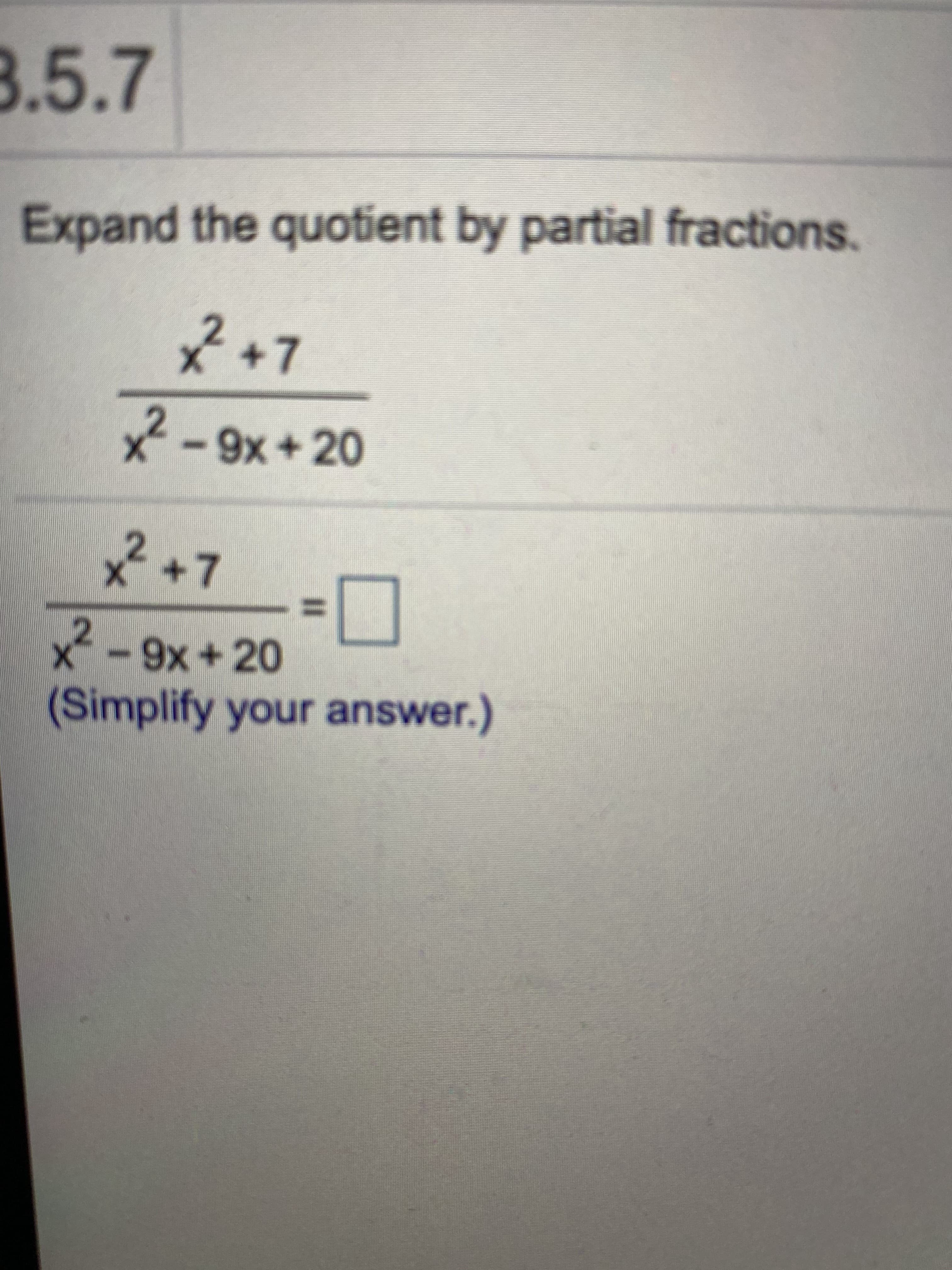 Expand the quotient by partial fractions.
2+7
-9x+20
