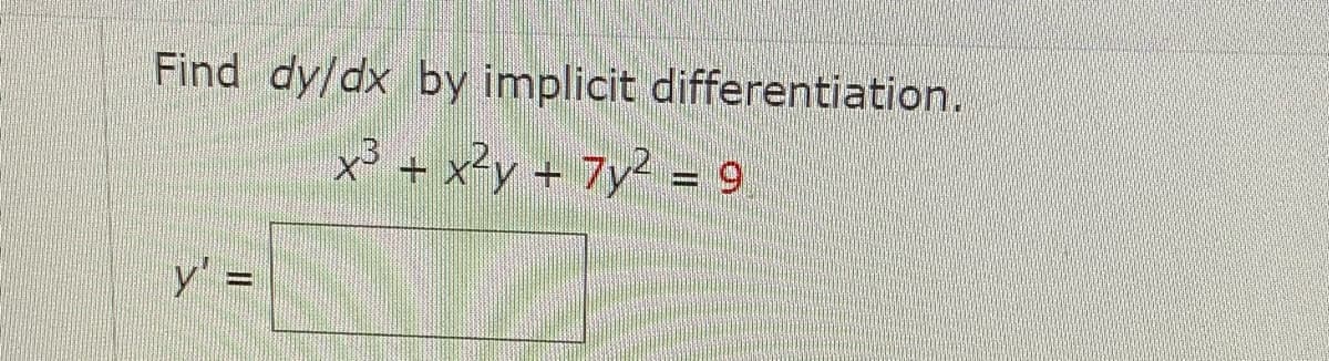 Find dy/dx by implicit differentiation.
x3 + x²y + 7y² = 9
y' =

