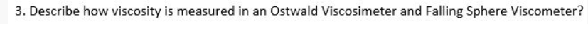 3. Describe how viscosity is measured in an Ostwald Viscosimeter and Falling Sphere Viscometer?