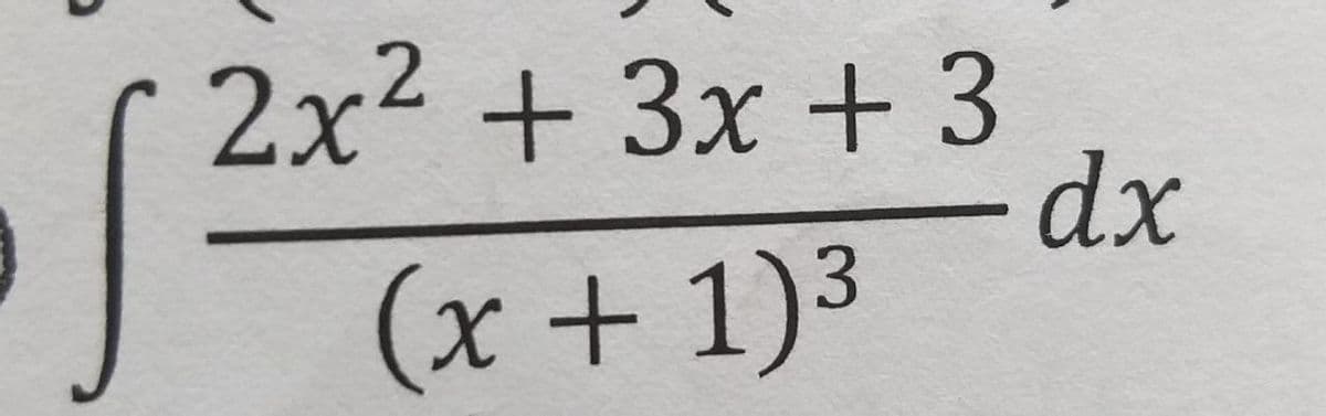 2x² + 3x +3
(x + 1)³
S
- dx