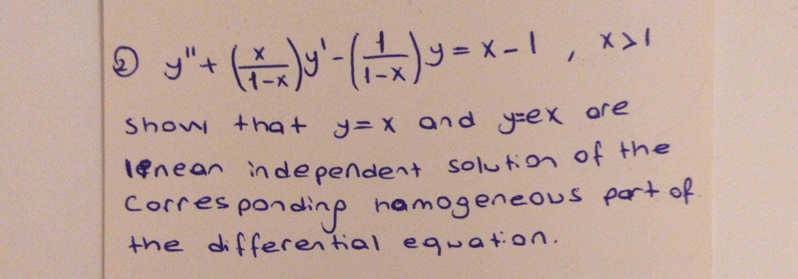 Show that y=x and yex are
lenean inde pendent Solution of the
Corres pondinp hamogeneous part ot
the differential equation.
