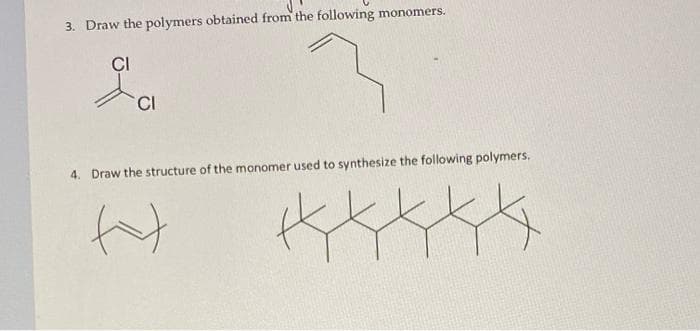 3. Draw the polymers obtained from the following monomers.
CI
4. Draw the structure of the monomer used to synthesize the following polymers,
