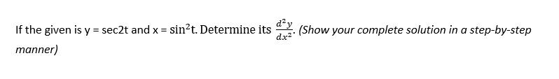 If the given is y = sec2t and x = sin²t. Determine its
dx2"
d²y
(Show your complete solution in a step-by-step
manner)
