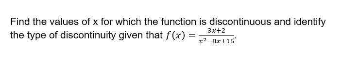 Find the values of x for which the function is discontinuous and identify
Зx+2
the type of discontinuity given that f (x)
х2-8х+15'
