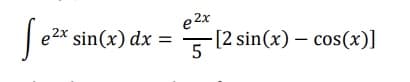 Se
e²x sin(x) dx =
e2x
5
[2 sin(x) cos(x)]
-