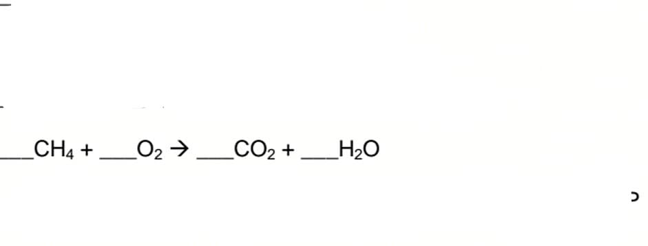 _CH4 + ___O₂ →
_CO₂ +
_H₂O
>