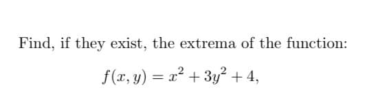 Find, if they exist, the extrema of the function:
f(x, y) = x² + 3y² + 4,
%3D
