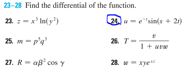 23-28 Find the differential of the function.
23. z = x³ ln(y²)
25. m = p³q³
27. R= aß² cos y
24 ue sin(s + 2t)
V
26. T =
1 + uvw
28. w = xyexz
