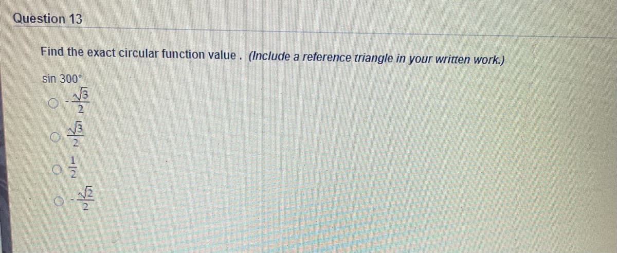 Question 13
Find the exact circular function value. (nclude a reference triangle in your written work.)
sin 300°
2
21
