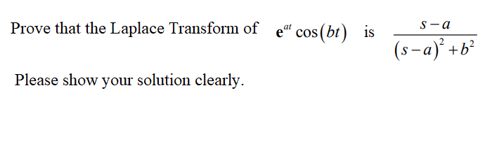 Prove that the Laplace Transform of e" cos
S- a
(s-a)' +b²
Please show your solution clearly.
