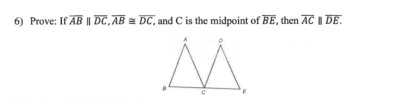 6) Prove: If AB || DC,AB = DC, and C is the midpoint of BE, then AC || DE.
