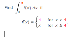 Find
f(x) dx if
4
for x < 4
f(x)
\x for x 2 4'
%3!
