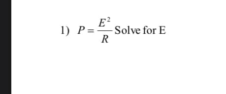 E?
Solve for E
R
1) P=-
