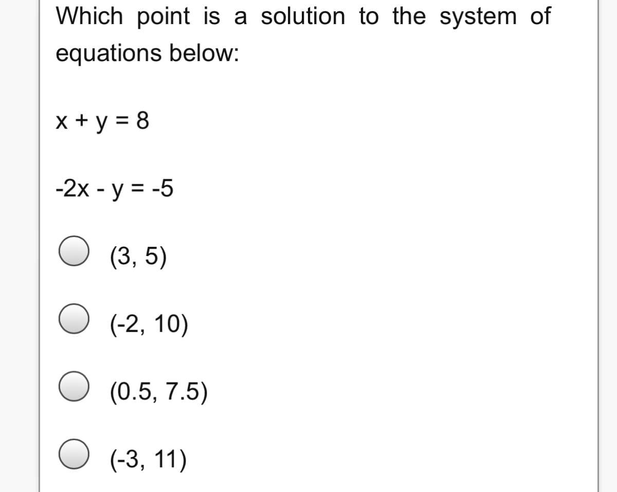 Which point is a solution to the system of
equations below:
x + y = 8
-2х - у %3D-5
(3, 5)
(-2, 10)
(0.5, 7.5)
О (3, 11)
