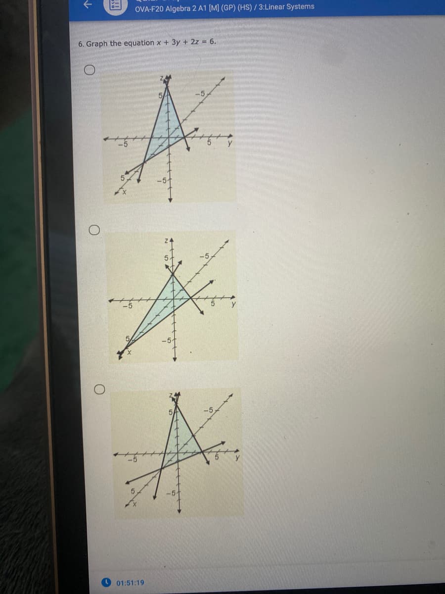 OVA-F20 Algebra 2 A1 [M] (GP) (HS) / 3:Linear Systems
6. Graph the equation x + 3y + 2z = 6.
-5,
5 y
15
y
01:51:19
