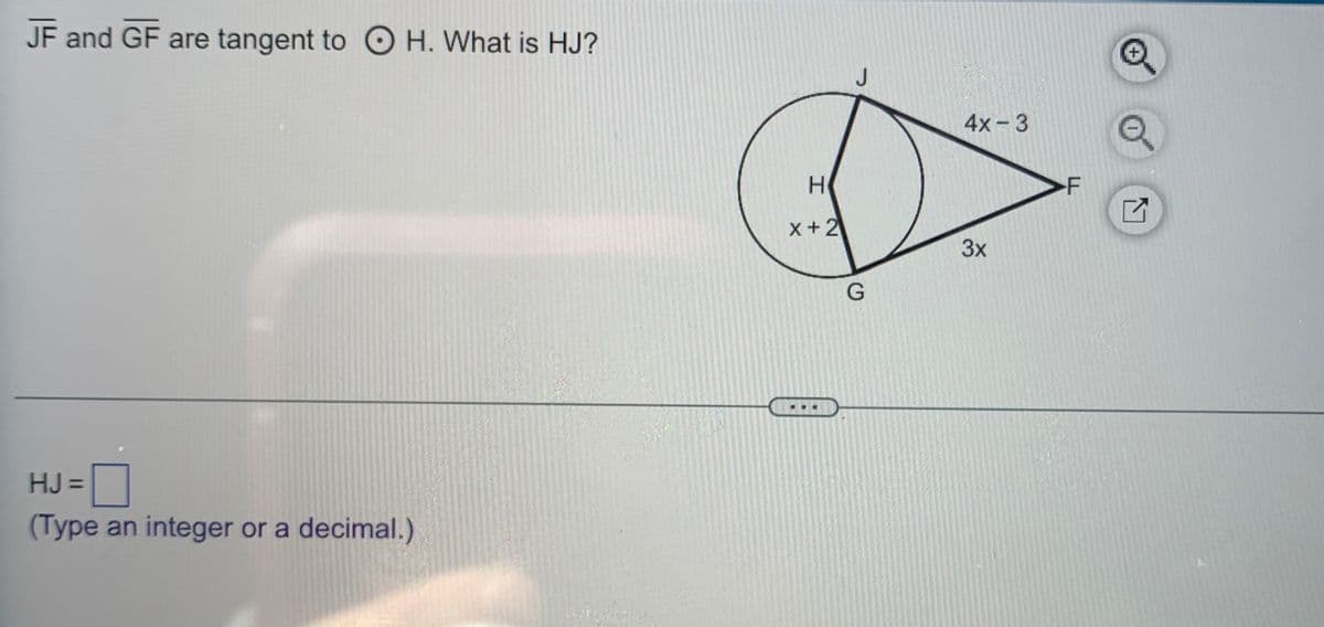 JF and GF are tangent to OH. What is HJ?
HJ =
(Type an integer or a decimal.)
H
X+2
J
G
4x - 3
3x
-F