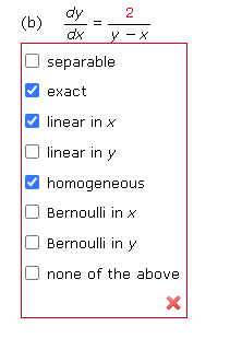 (b)
dy
2
dx y-x
separable
exact
linear in x
linear in y
homogeneous
Bernoulli in x
Bernoulli in y
none of the above
X